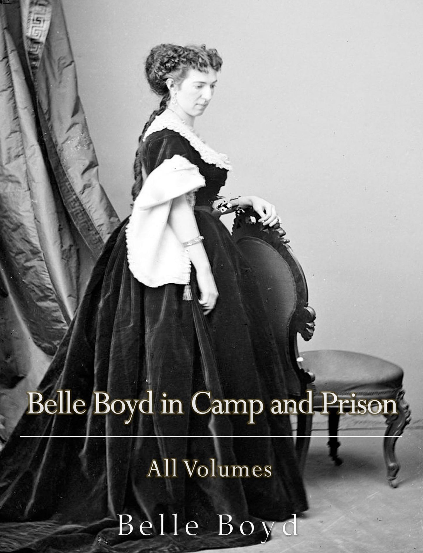Belle Boyd in Camp and Prison: All Volumes