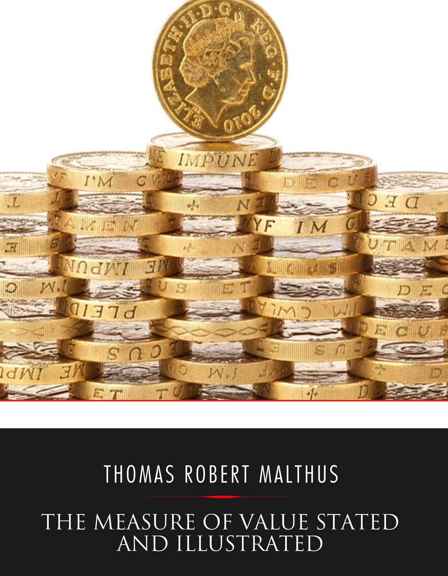The Measure of Value Stated and Illustrated: With an Application of It to the Alterations in the Value of the English Currency Since 1790