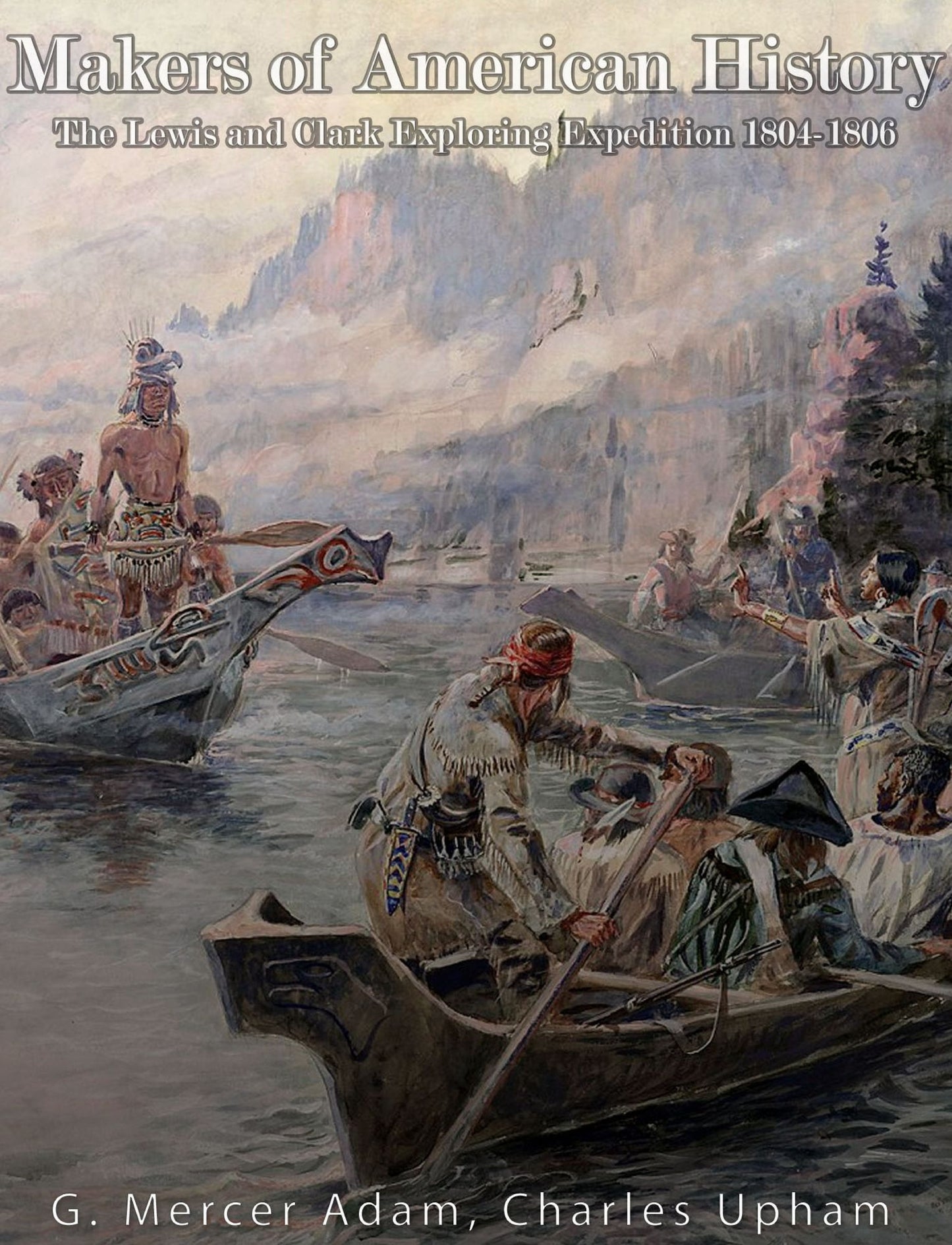 Makers of American History: The Lewis and Clark Exploring Expedition, 1804-06
