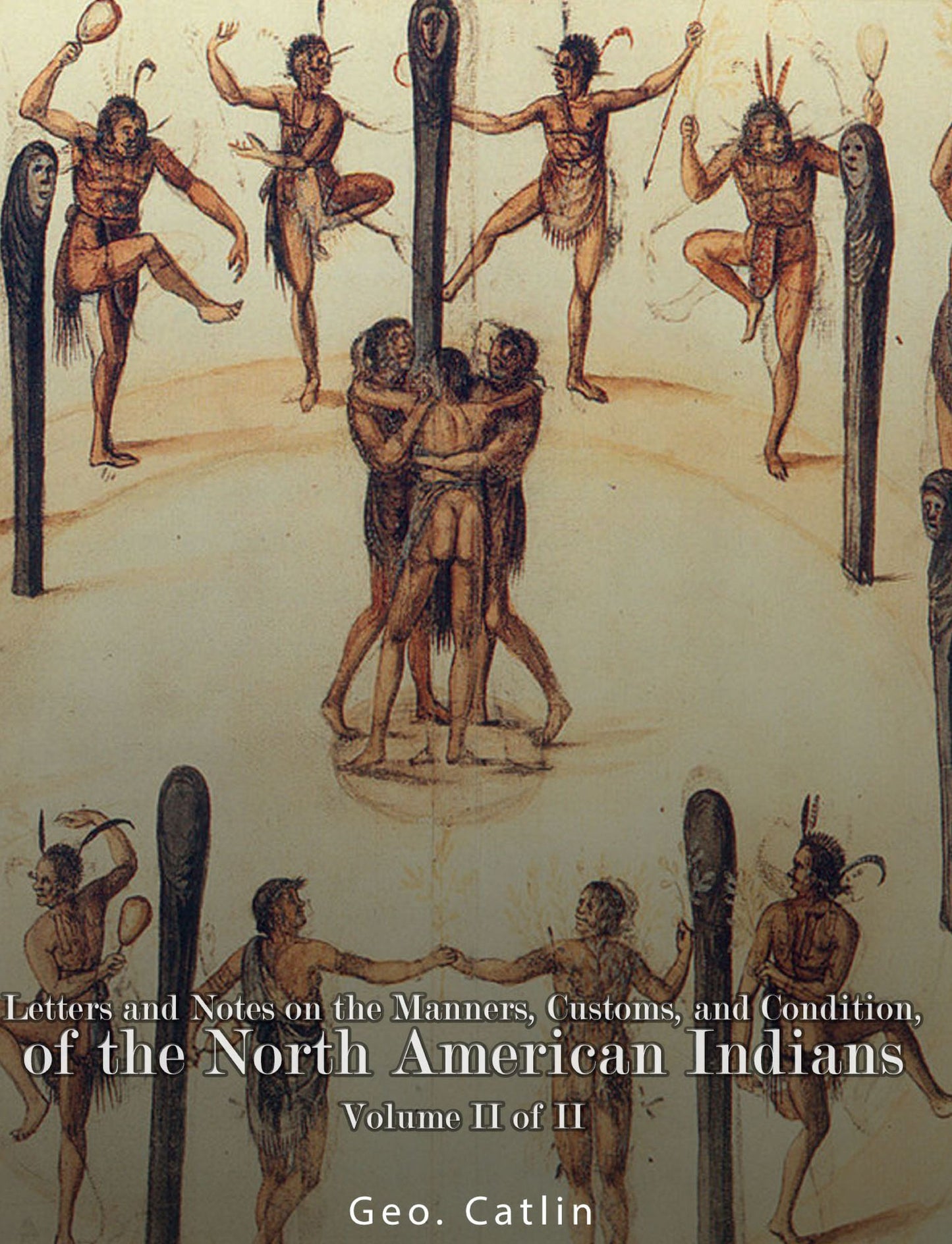 Letters and Notes on the Manners, Customs, and Condition of the North American Indians: Volume II of II