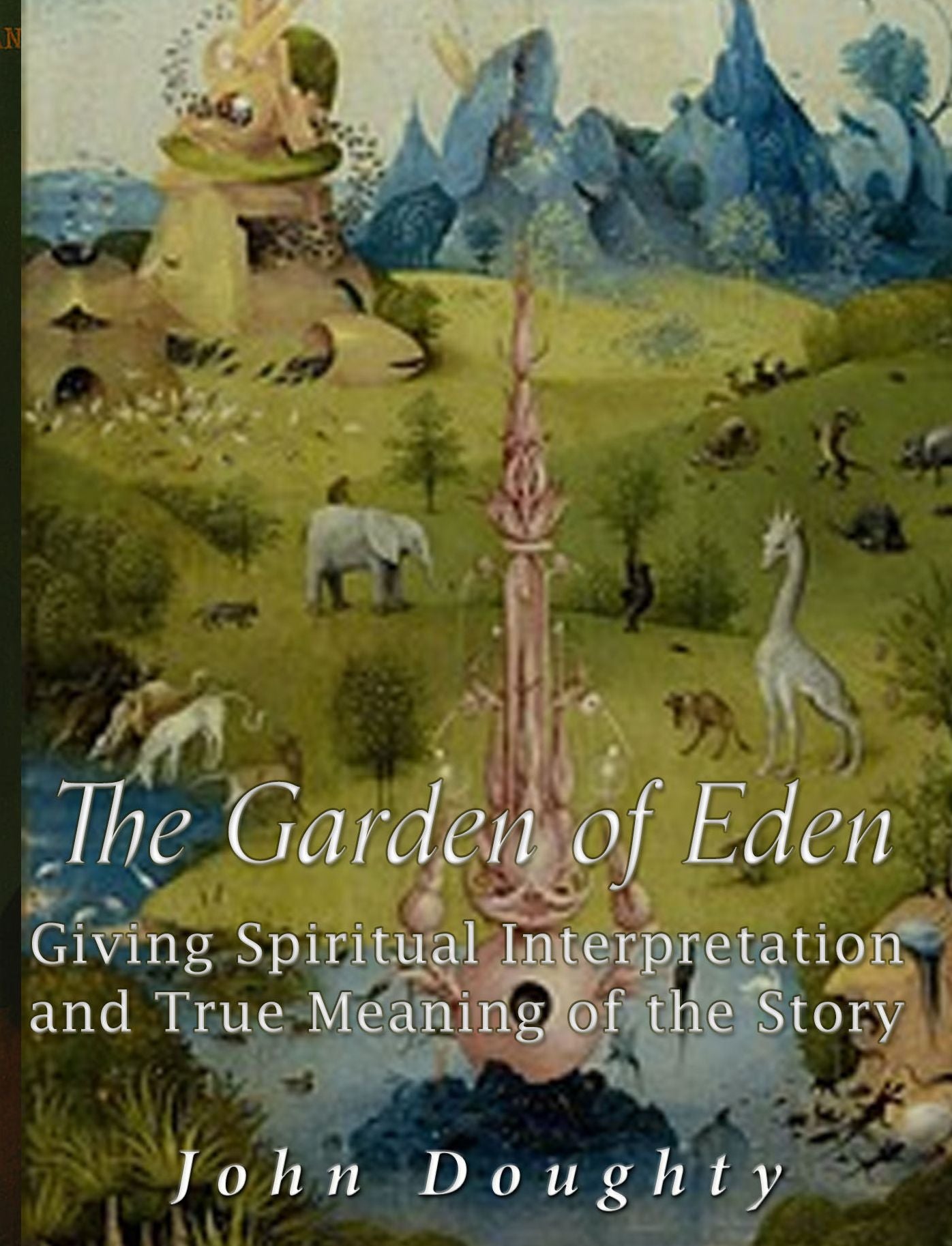 The Garden of Eden: Giving the Spiritual Interpretation and True Meaning of the Story