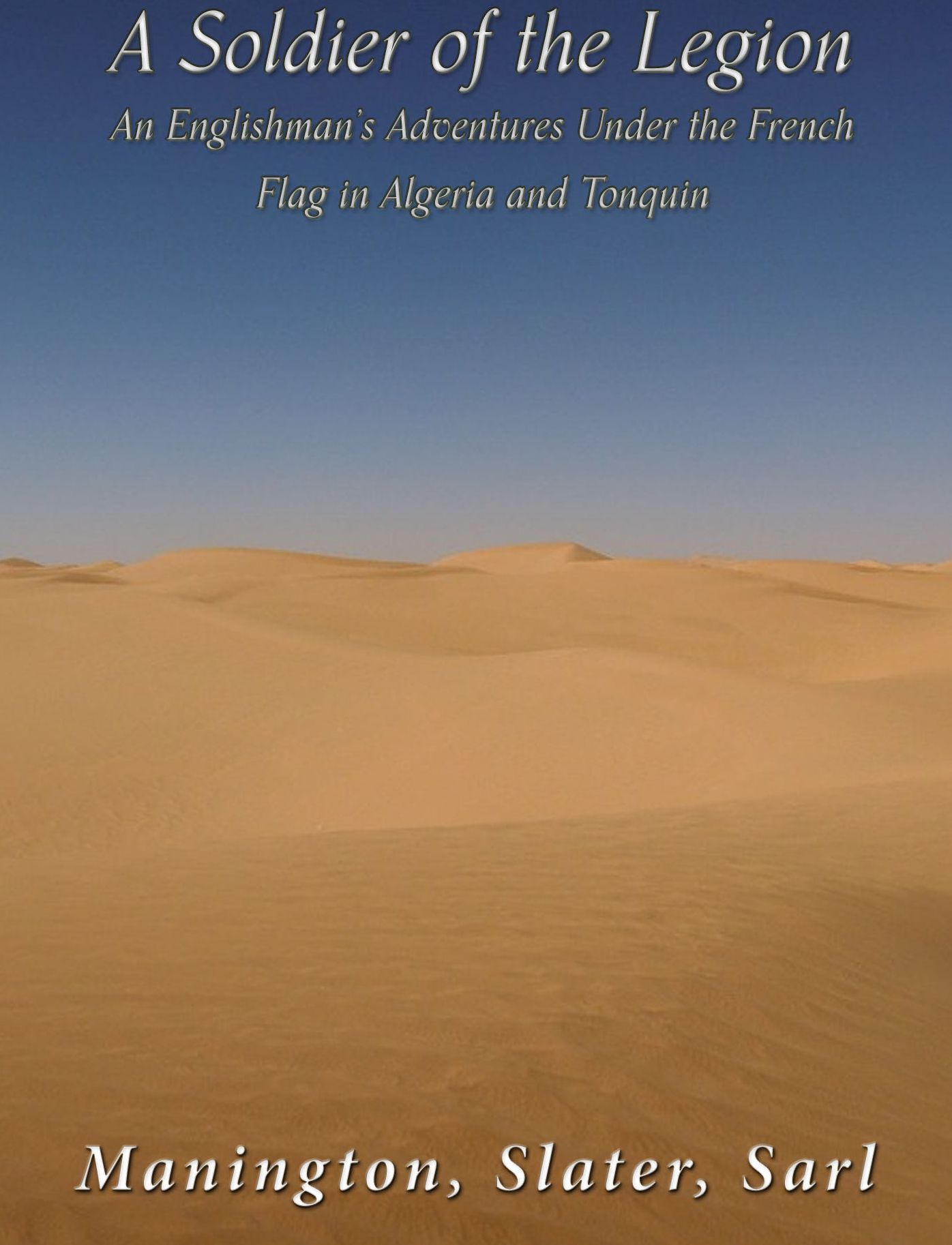 A Soldier of the Legion: An Englishman's Adventures Under the French Flag in Algeria and Tonquin