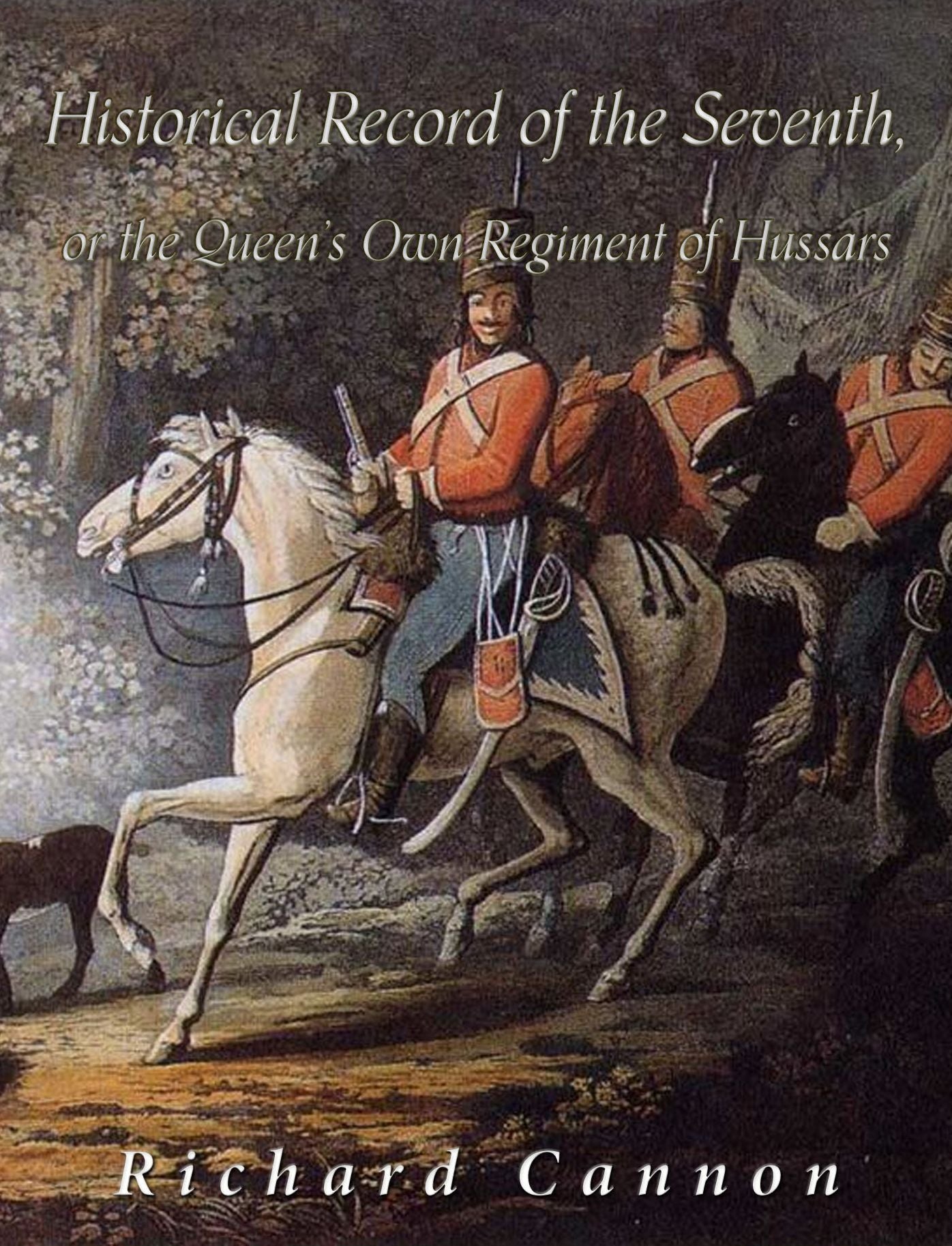 Historical Record of the Seventh, or the Queen's Own Regiment of Hussars: Containing an Account of the Origin of the Regiment in 1690, and of Its Subsequent Services to 1842