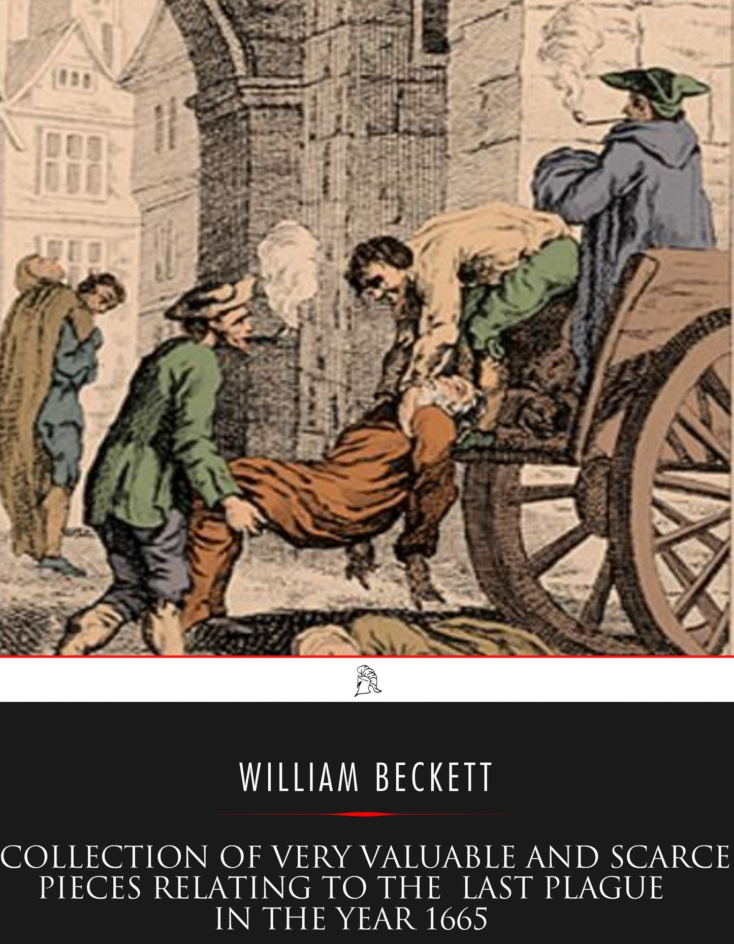 A Collection of Very Valuable and Scarce Pieces Relating to the Last Plague in the Year 1665