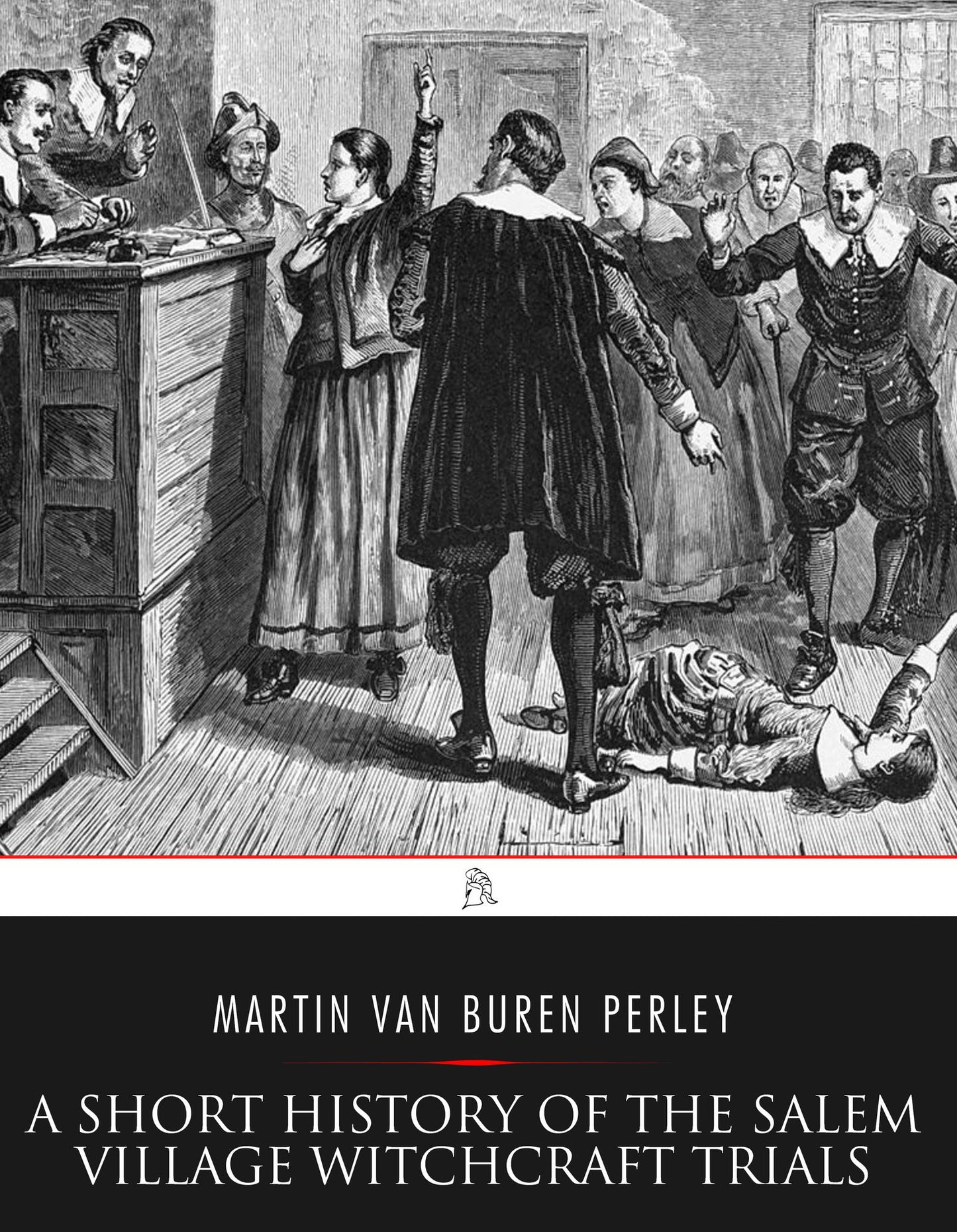 A Short History of the Salem Village Witchcraft Trials: Illustrated by a Verbatim Report of the Trial of Mrs. Elizabeth Howe