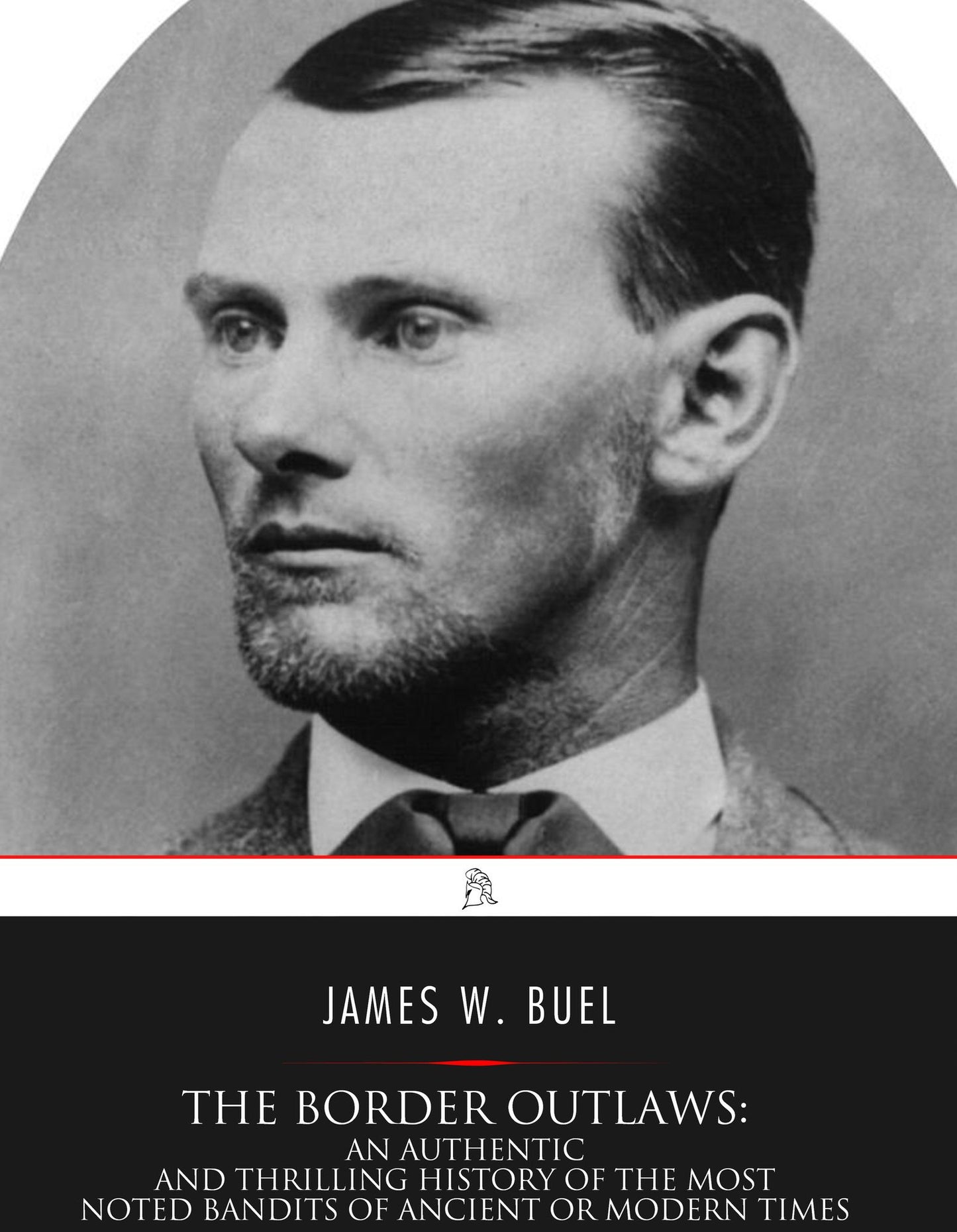 The Border Outlaws: An Authentic and Thrilling History of the Most Noted Bandits of Ancient or Modern Times, the Younger Brothers, Jesse and Frank James, and Their Comrades in Crime