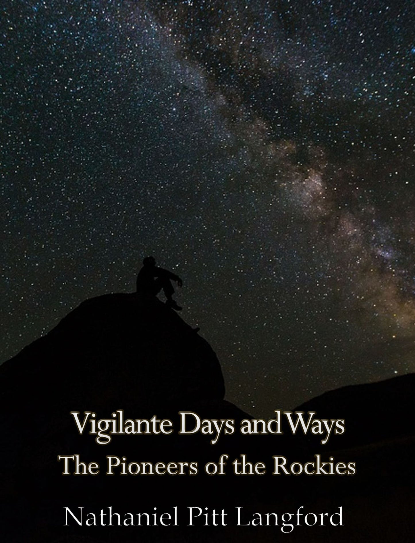 Vigilante Days and Ways; The Pioneers of the Rockies (Vol 1): The Makers and Making of Montana, Idaho, Oregon, Washington, and Wyoming