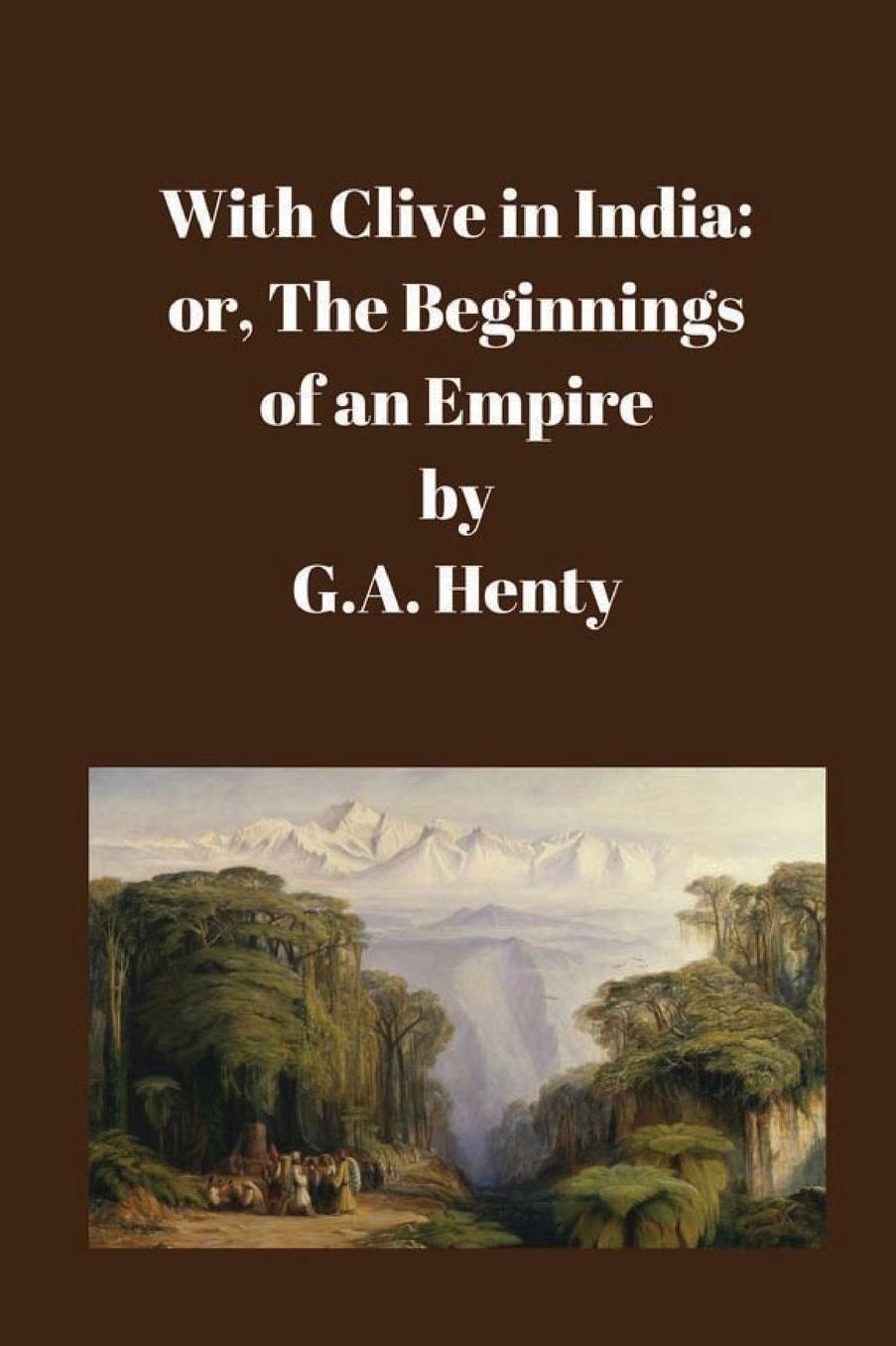 With Clive in India: or, The Beginnings of an Empire