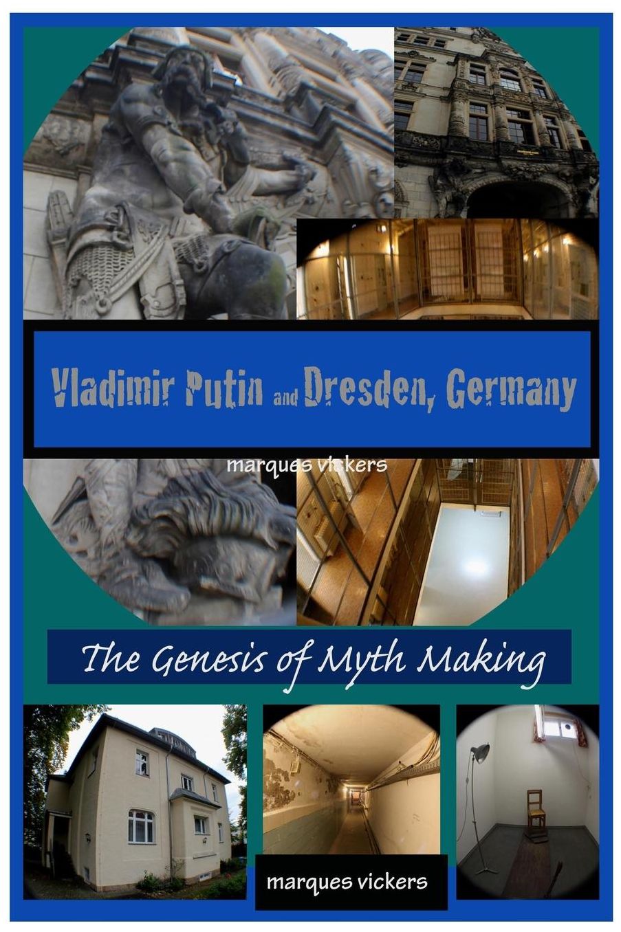 Vladimir Putin and Dresden Germany: The Genesis of Myth Making