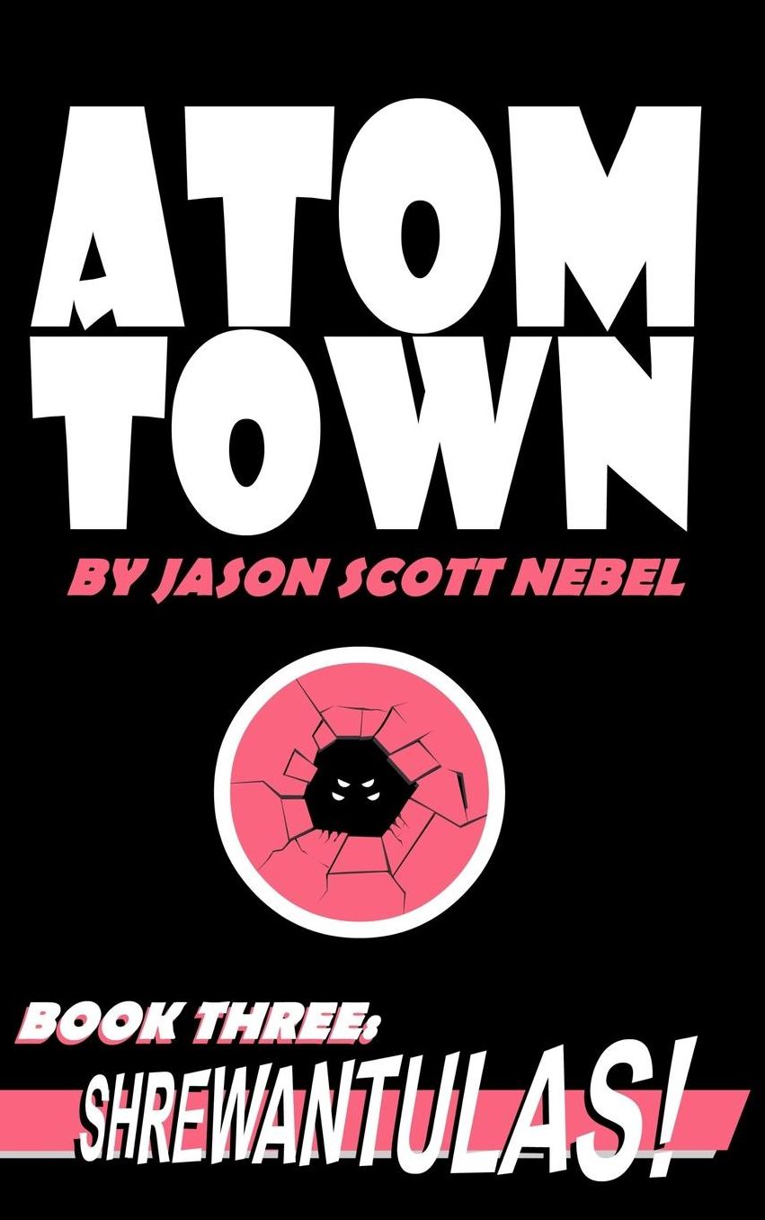 Atom Town Book 3: SHREWANTULAS!