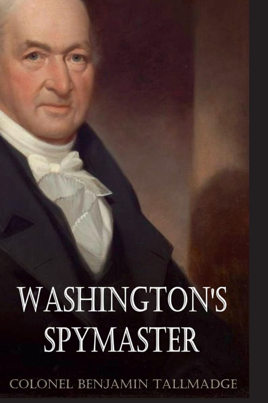 Washington's Spymaster: Memoir of Colonel Benjamin Tallmadge (Annotated)