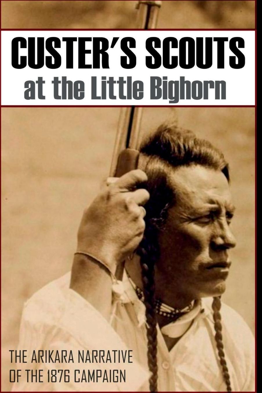 Custer's Scouts at the Little Bighorn: The Arikara Narrative