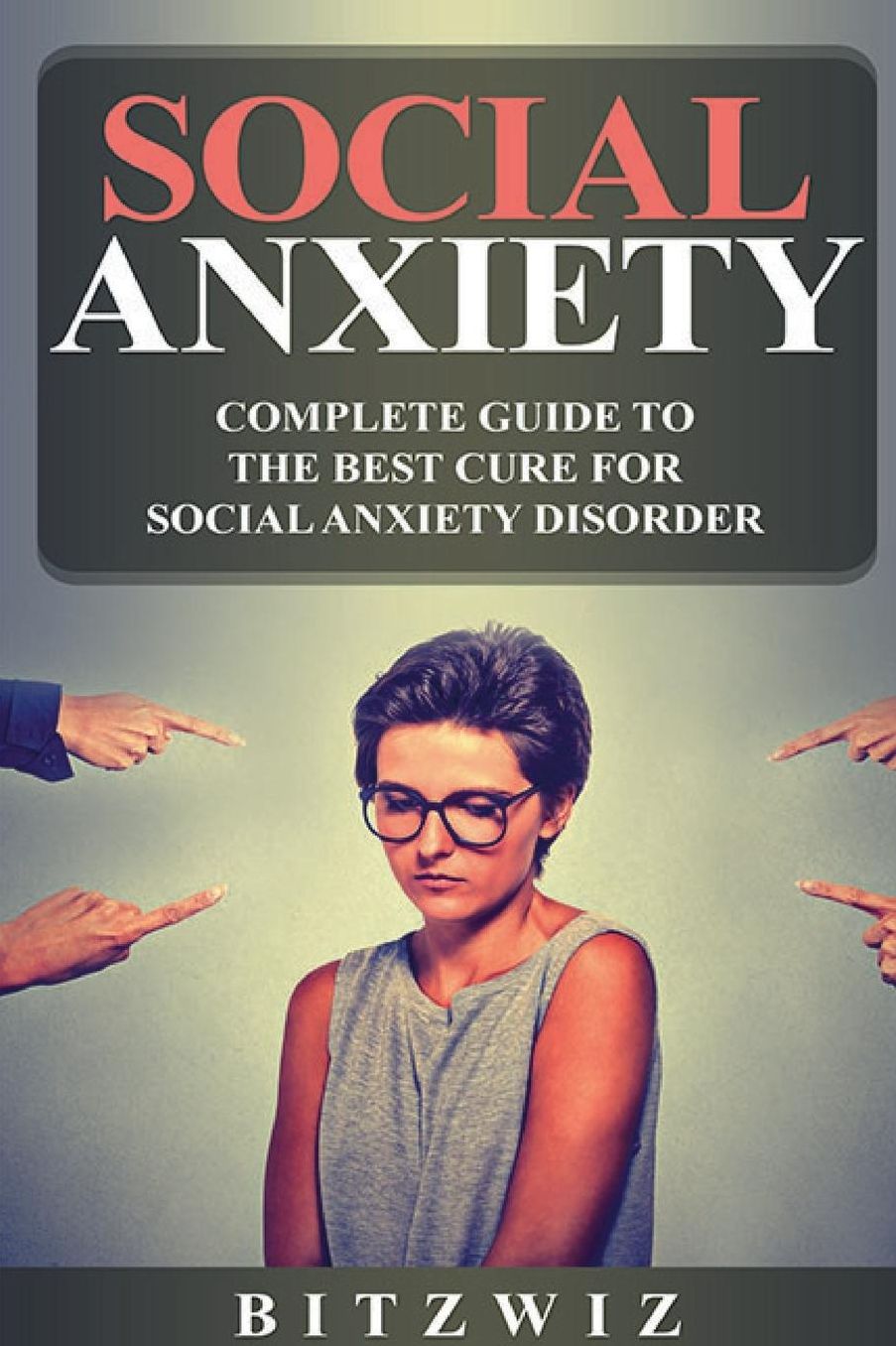 Social Anxiety: Complete Guide To The Best Cure For Social Anxiety Disorder (SAD)