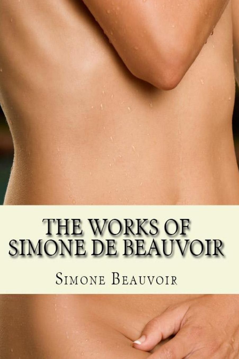 The Works of Simone de Beauvoir: The Second Sex and The Ethics Of Ambiguity