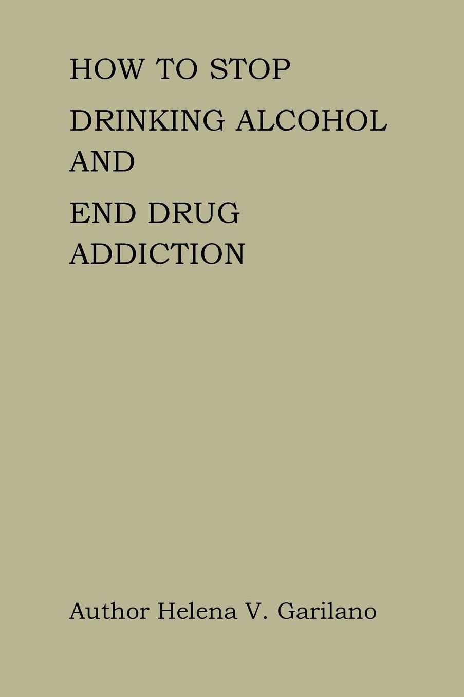How to Stop Drinking Alcohol and End Drug Addiction