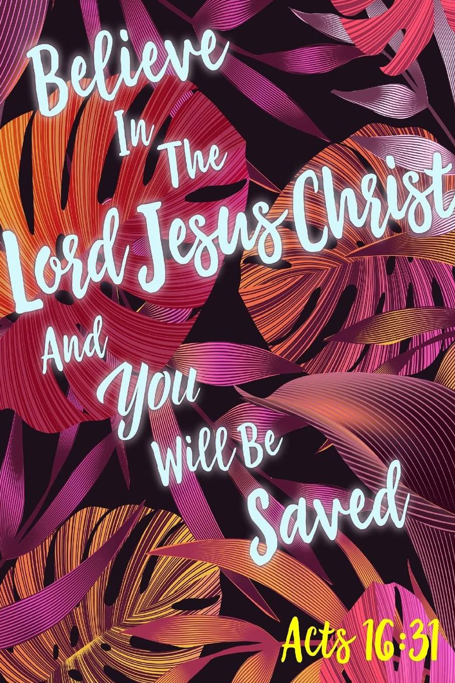 Believe In The Lord Jesus Christ, And You Will Be Saved