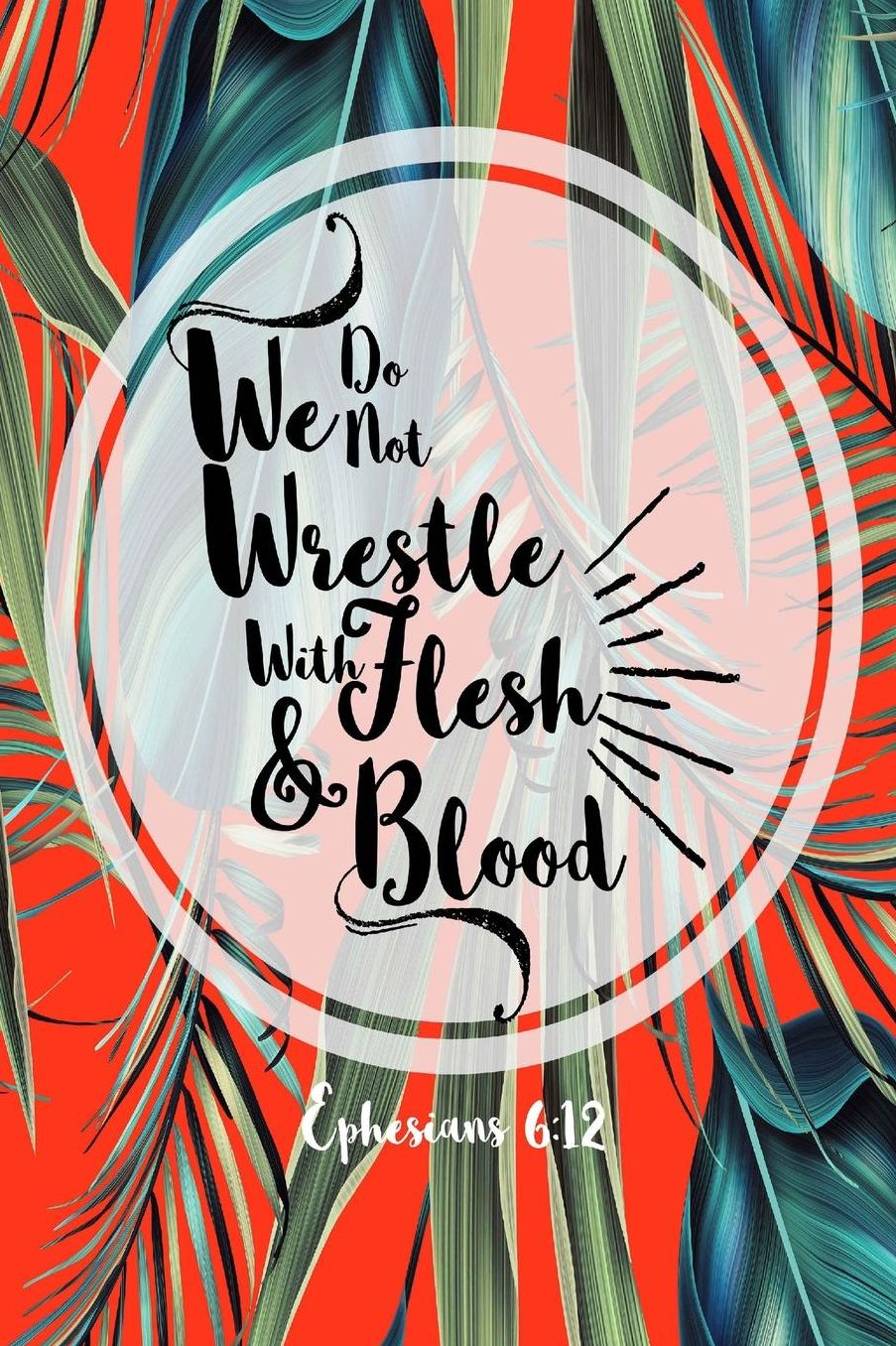 We Do Not Wrestle With Flesh And Blood