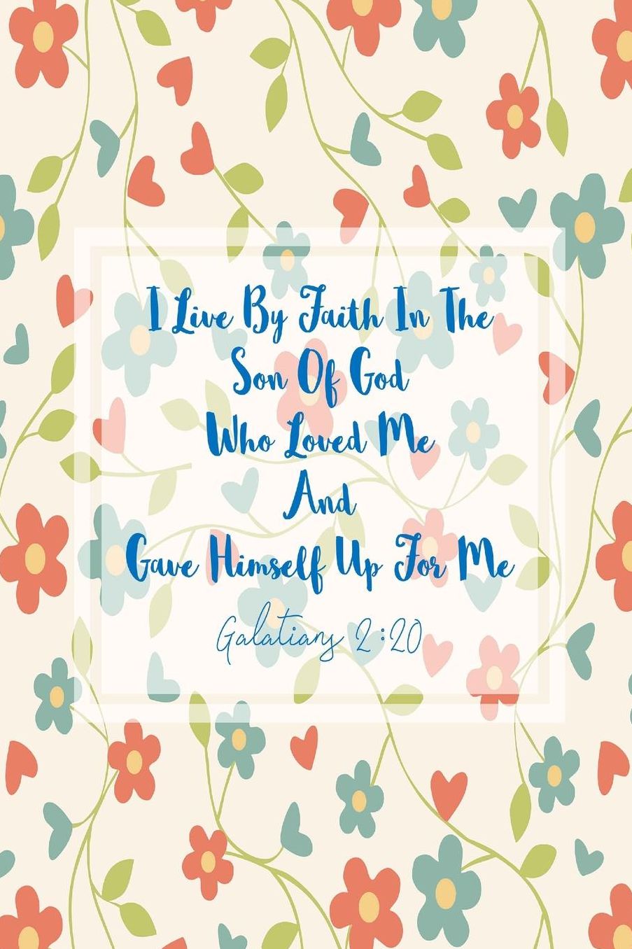 I Live By Faith In The Son Of God, Who Loved Me, And Gave Himself Up For Me
