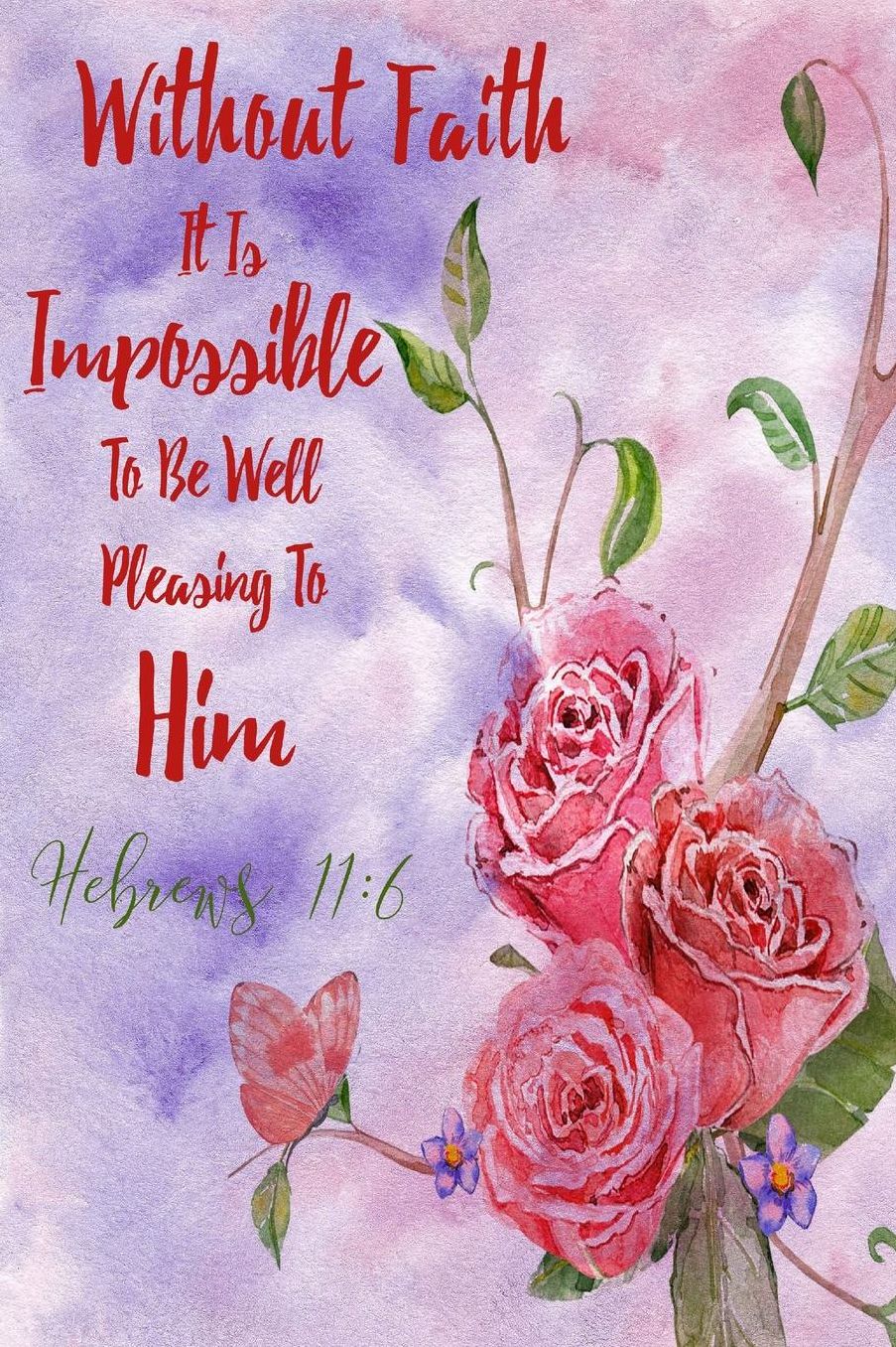 Without Faith It Is Impossible To Be Well Pleasing To Him