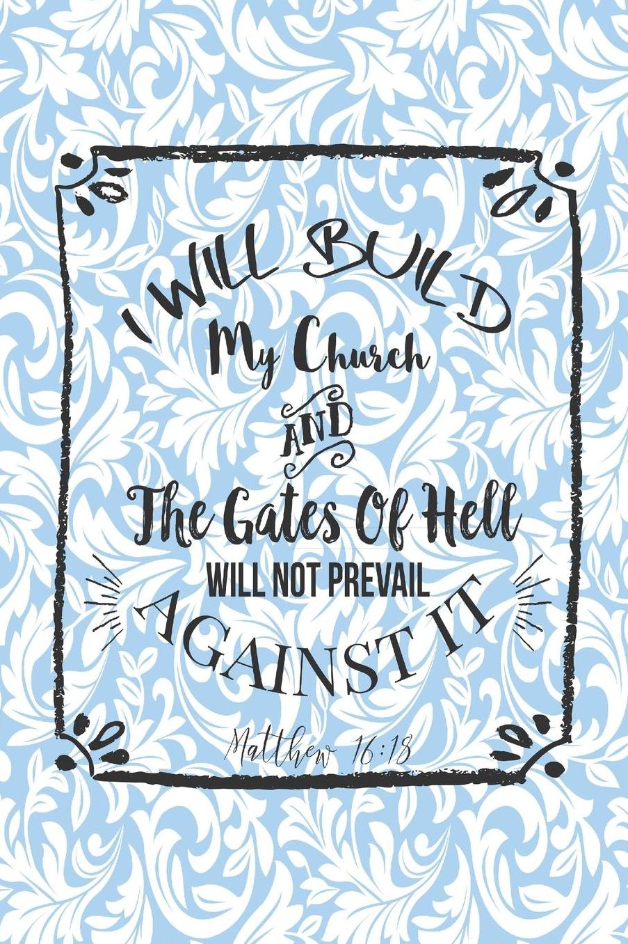 I Will Build My Church, And The Gates Of HellWill Not Prevail Against It