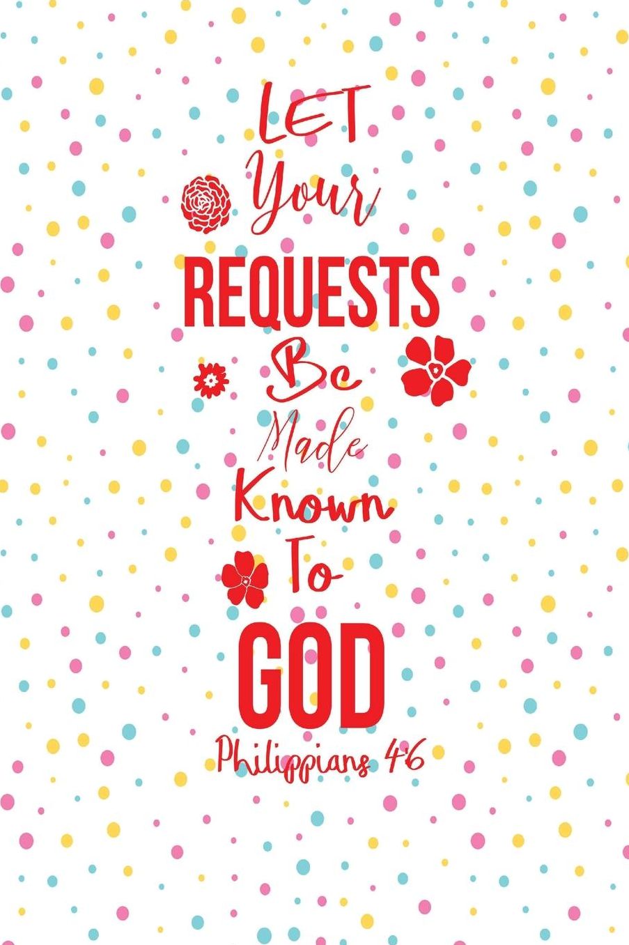 Let Your Requests Be Made Known To God