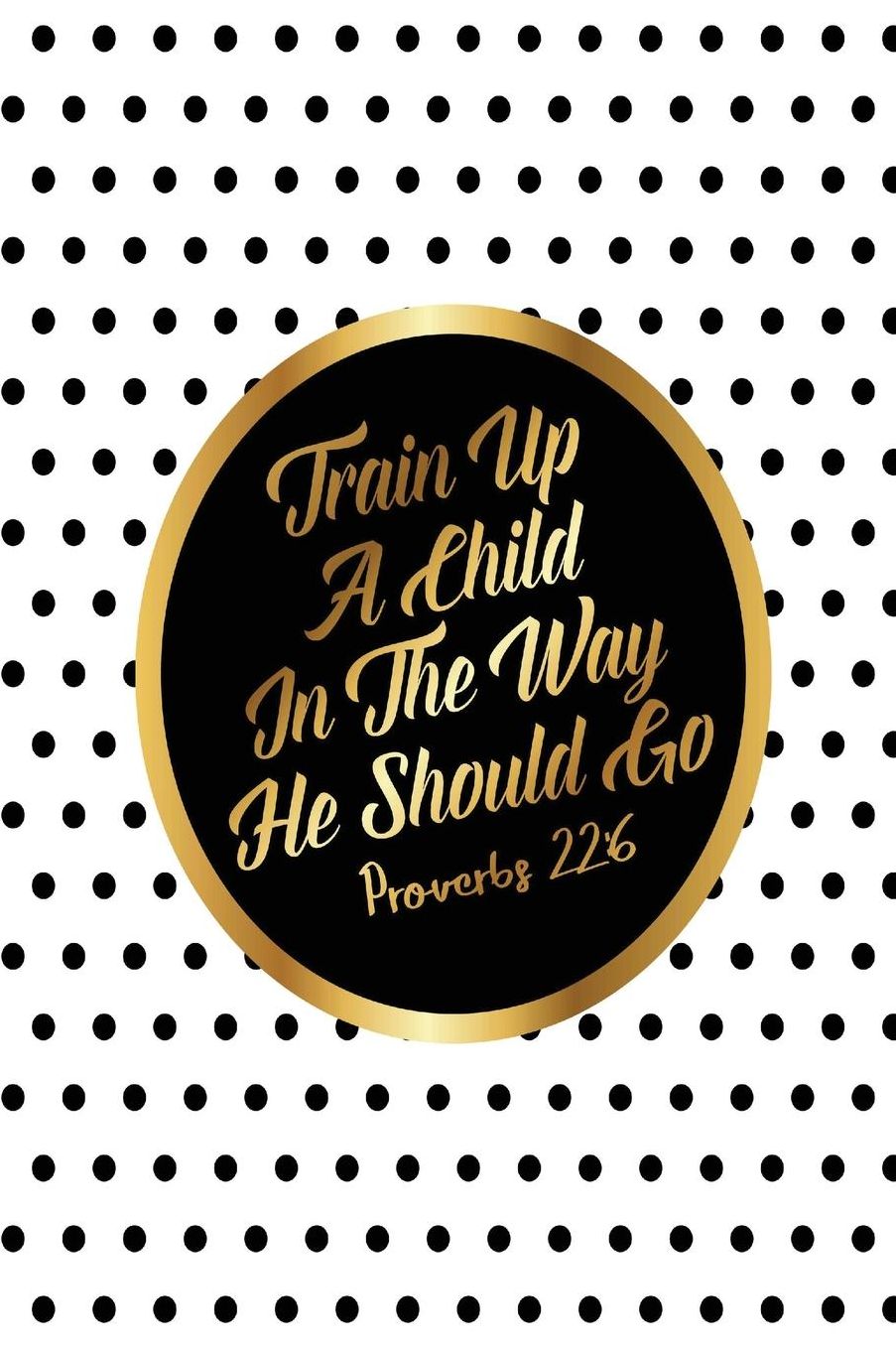 Train Up A Child In The Way He Should Go