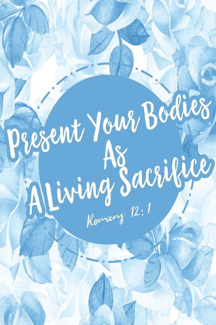 Present Your Bodies As A Living Sacrifice
