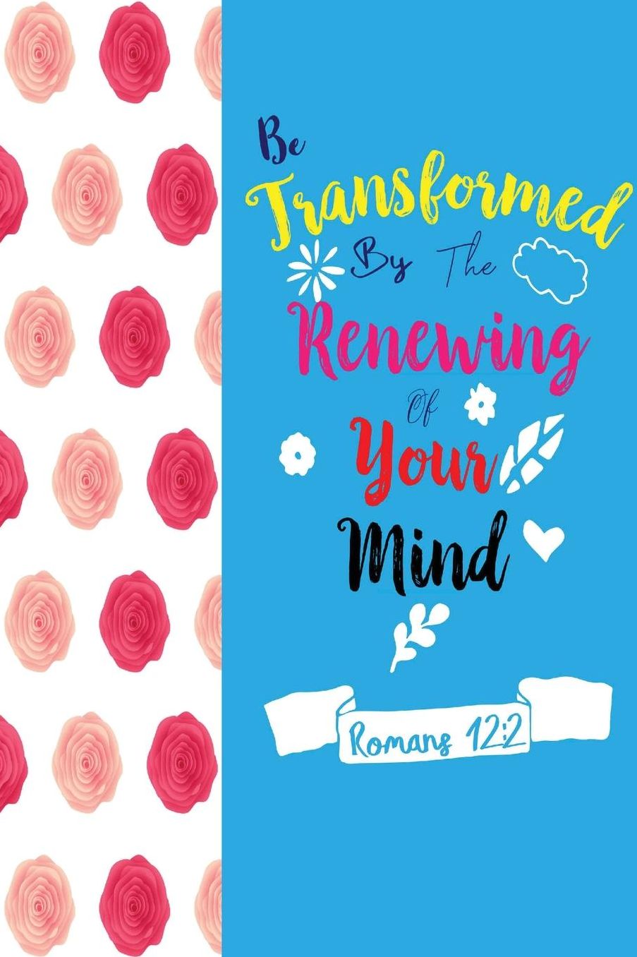 Be Transformed By The Renewing Of Your Mind