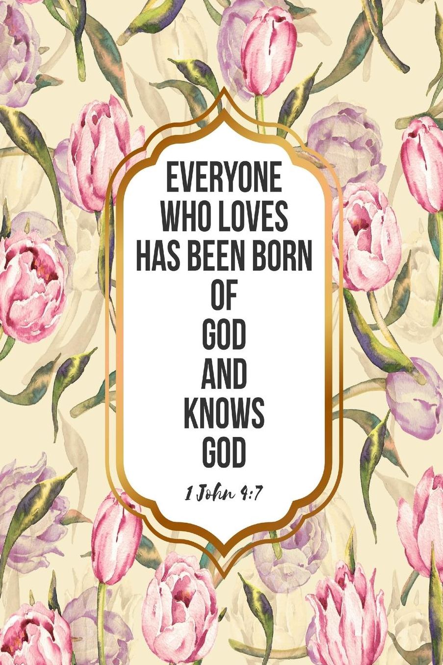 Everyone who loves has been born of God, and knows God