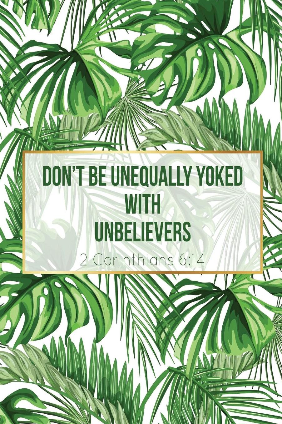 Dont be unequally yoked with unbelievers