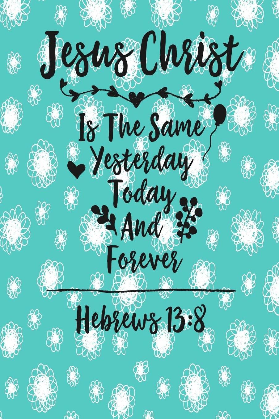 Jesus Christ is the same yesterday, today, and forever