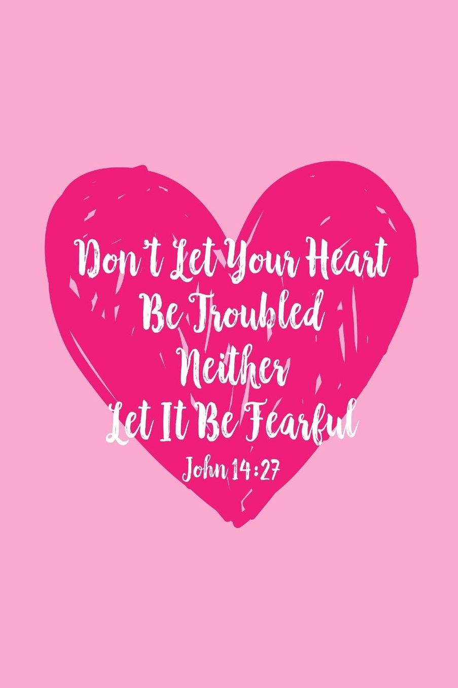 Dont let your heart be troubled, neither let it be fearful