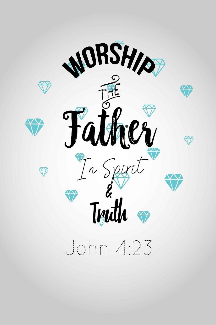 Worship the Father in spirit and truth