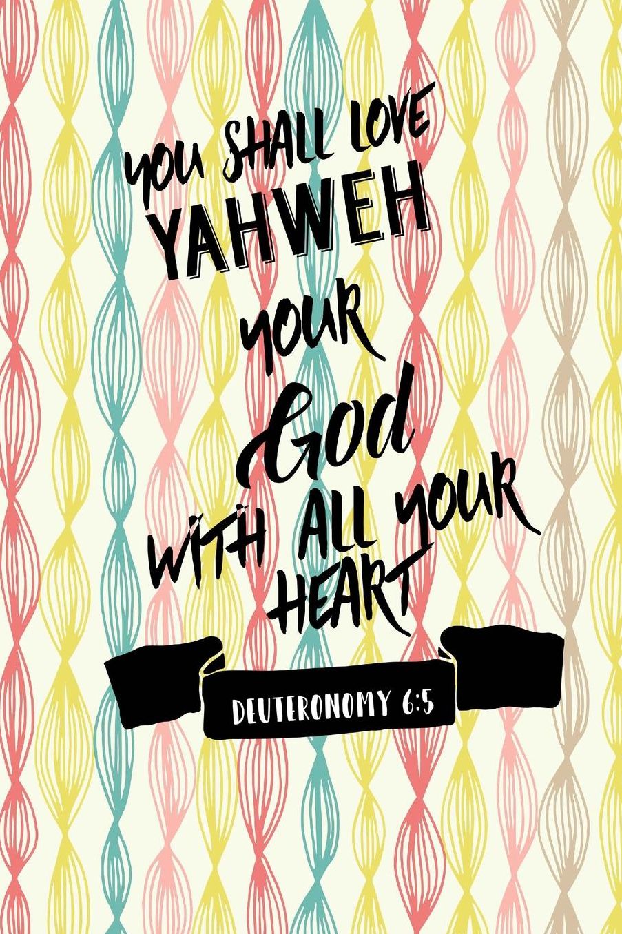 You shall love Yahweh your God with all your heart
