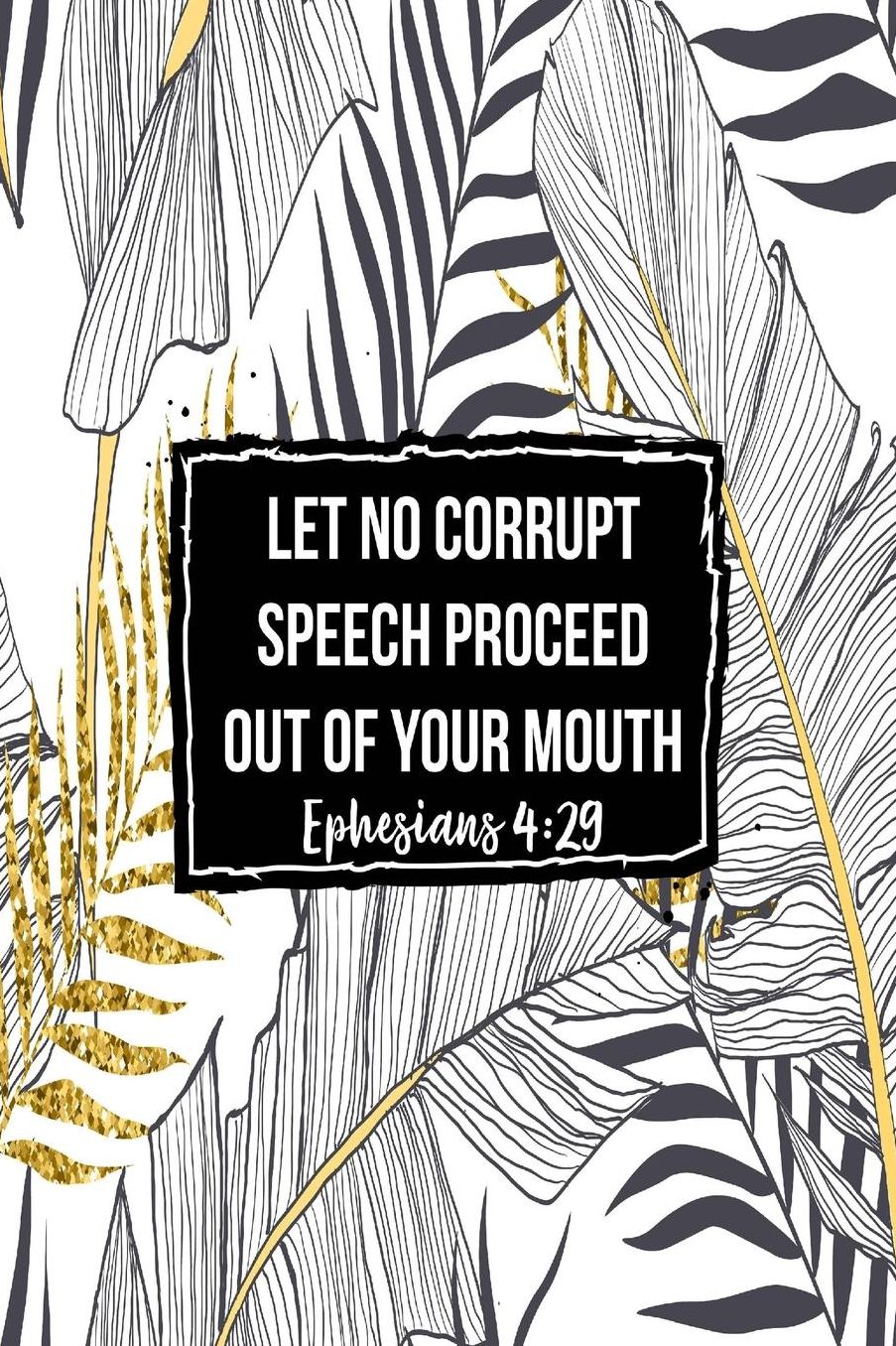 Let no corrupt speech proceed out of your mouth