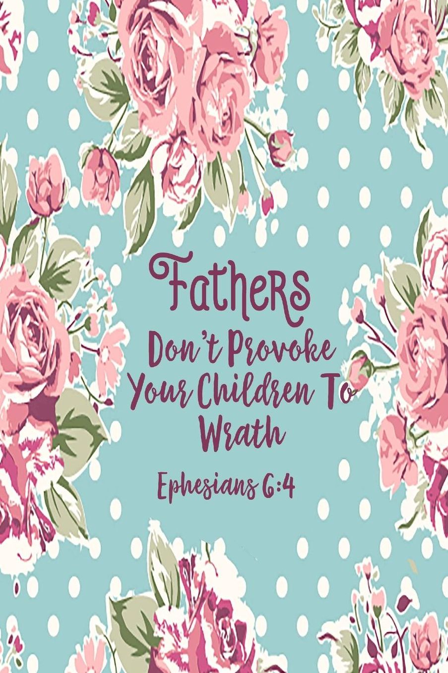 Fathers, dont provoke your children to wrath