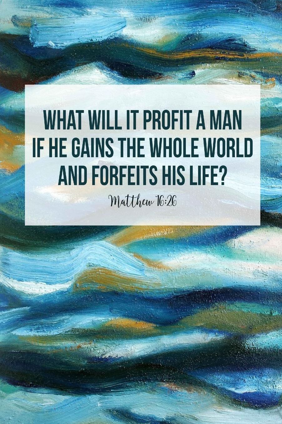 What will it profit a man, if he gains the whole world, and forfeits his life?