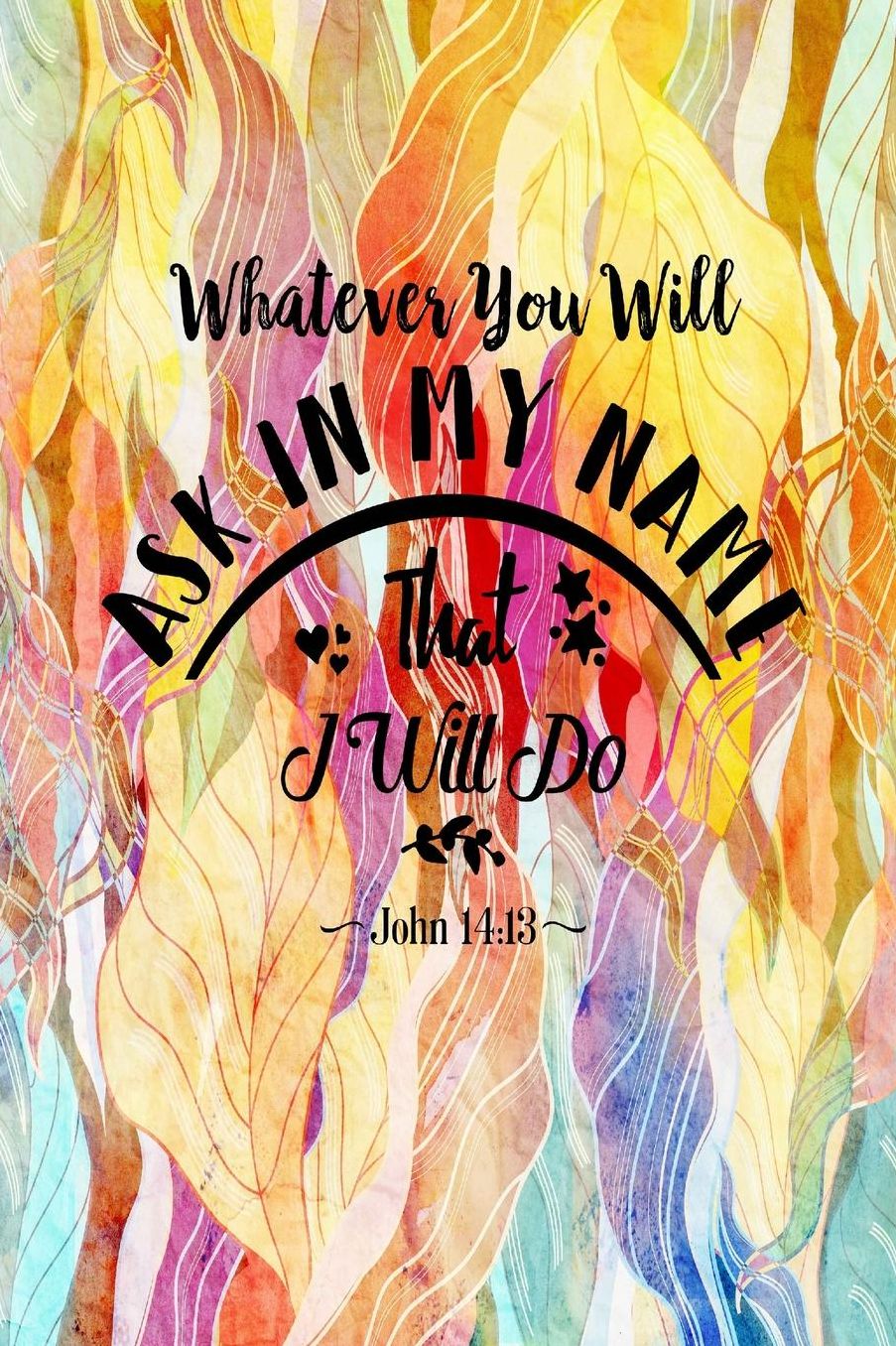Whatever you will ask in my name, that will I do