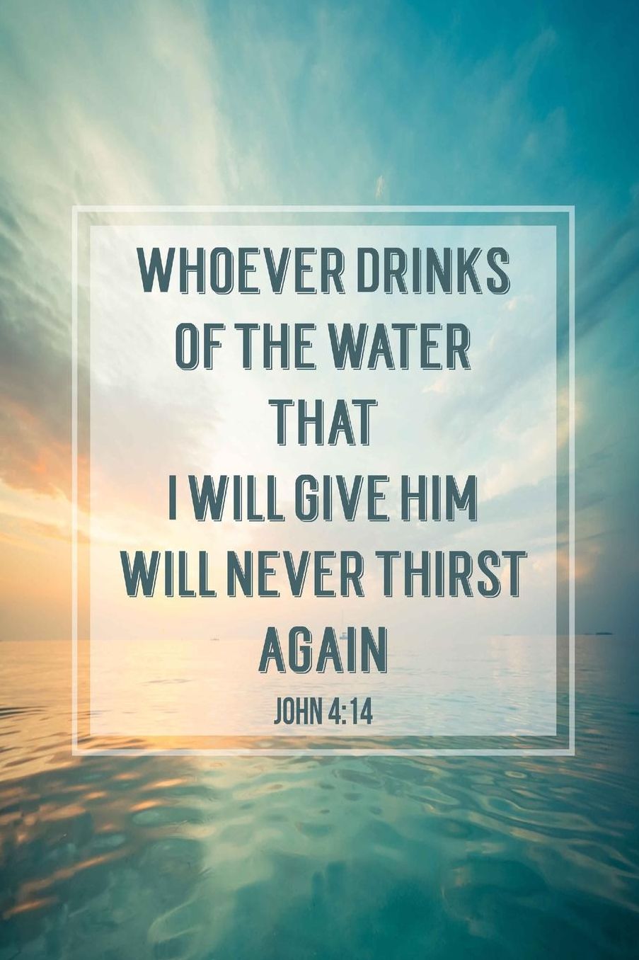 Whoever drinks of the water that I will give him will never thirst again