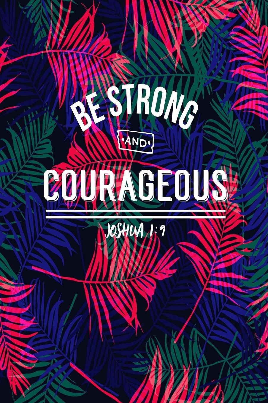 Be strong and courageous
