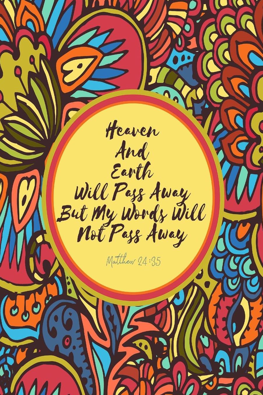 Heaven and earth will pass away, but my words will not pass away