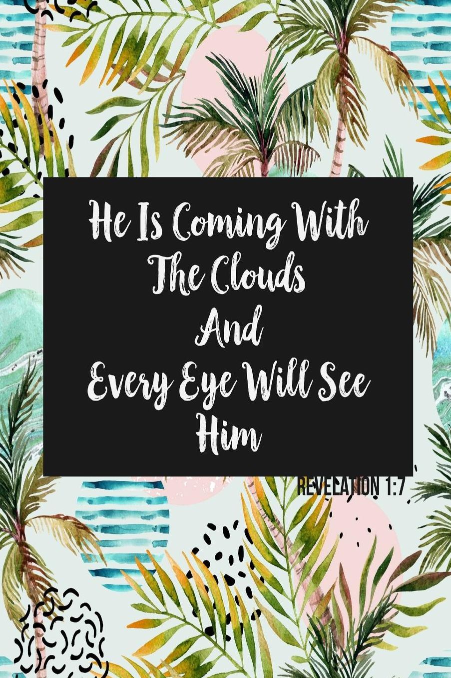 He is coming with the clouds, and every eye will see him