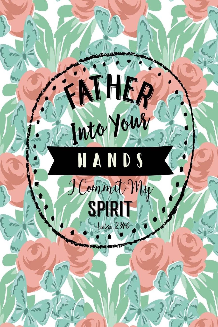 Father, into your hands I commit my spirit