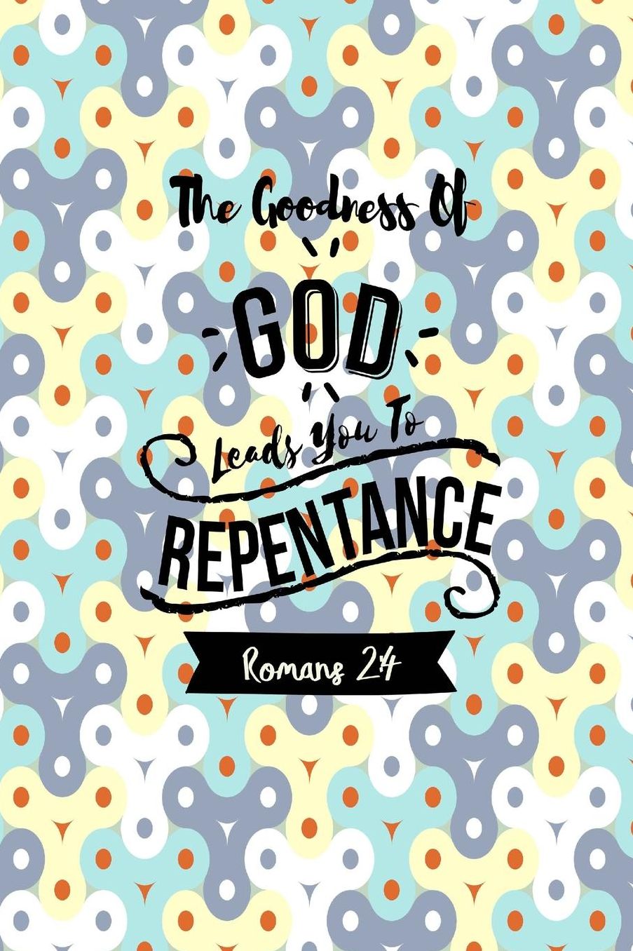 The goodness of God leads you to repentance