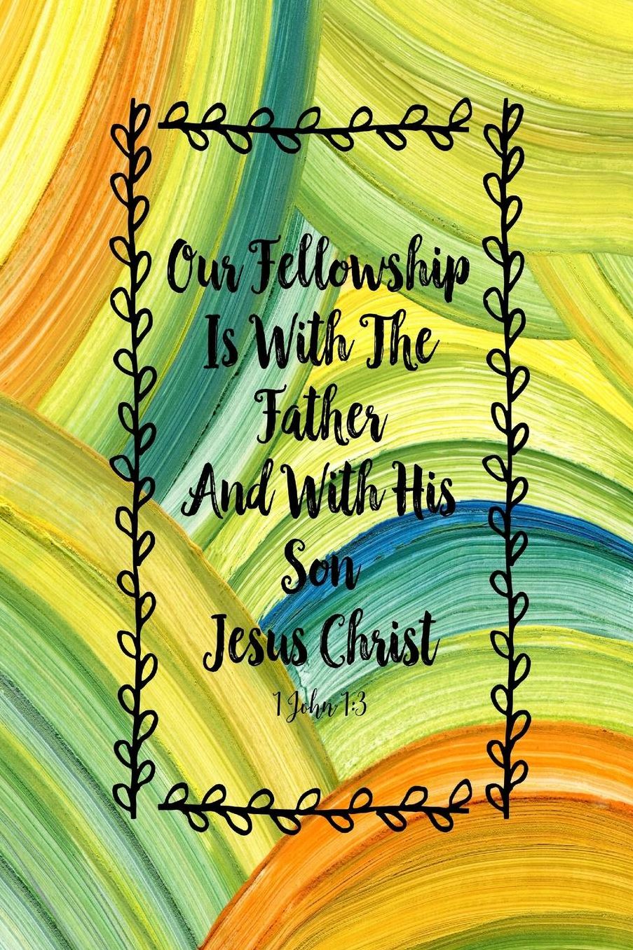 Our fellowship is with the Father, and with his Son, Jesus Christ