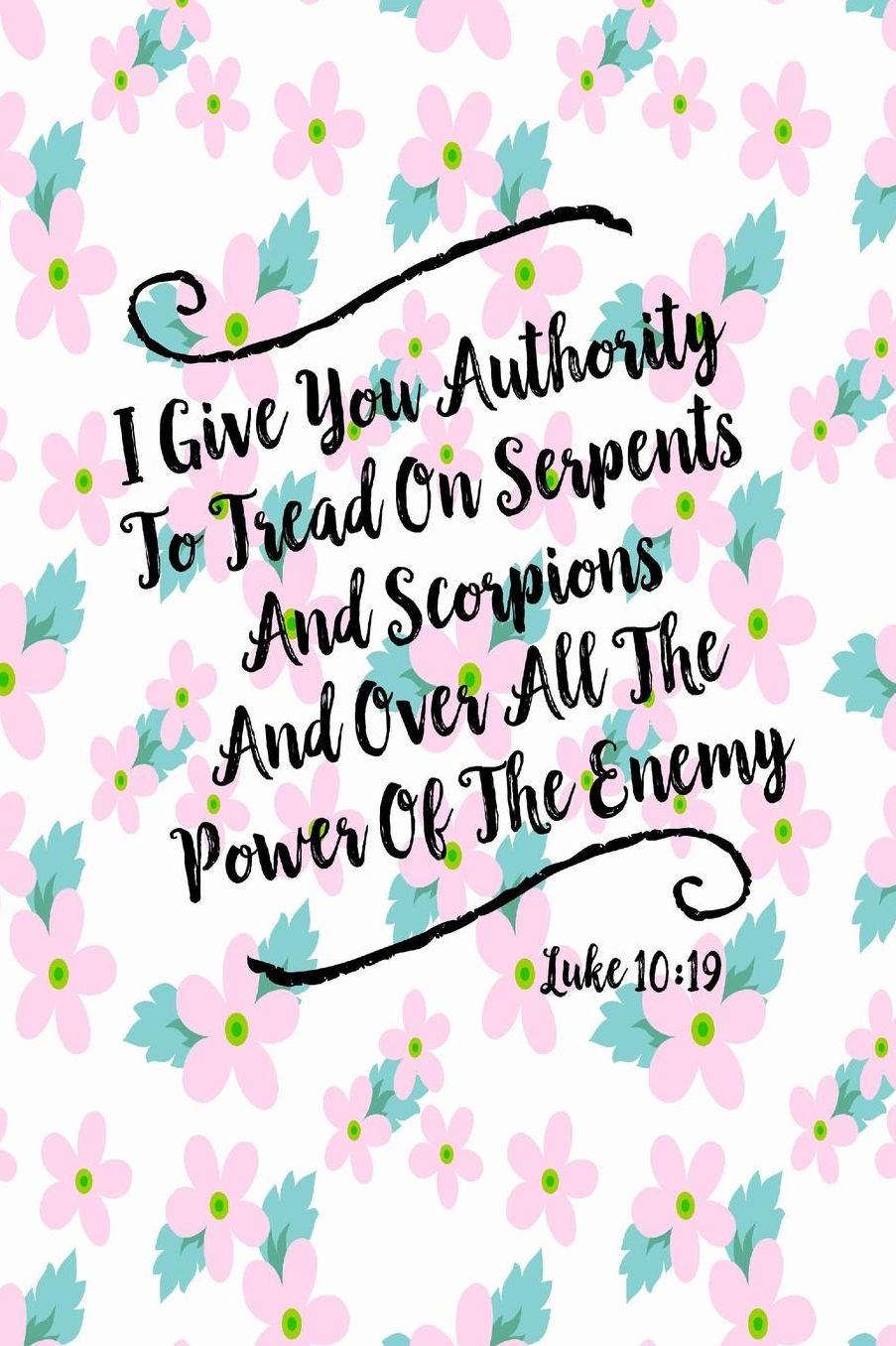 I give you authority to tread on serpents and scorpions, and over all the power of the enemy