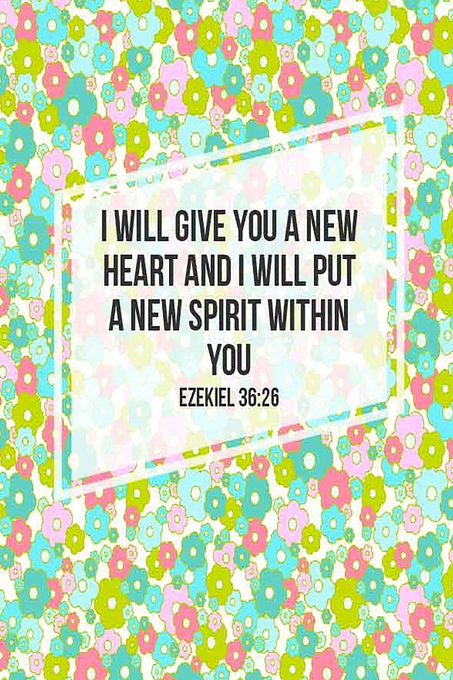 I will give you a new heart, and I will put a new spirit within you