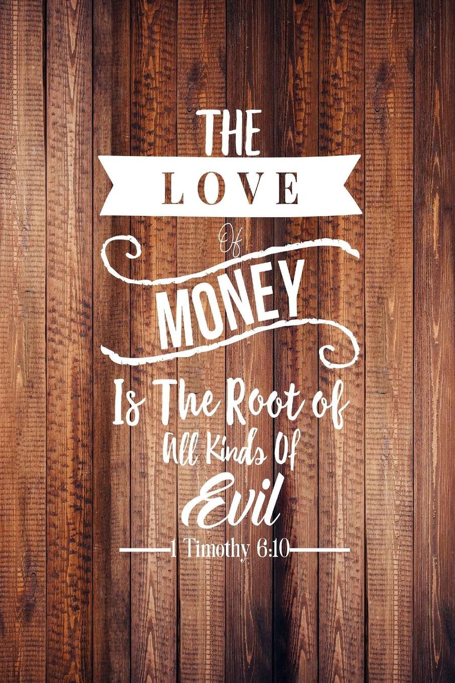 The love of money is the root of all kinds of evil