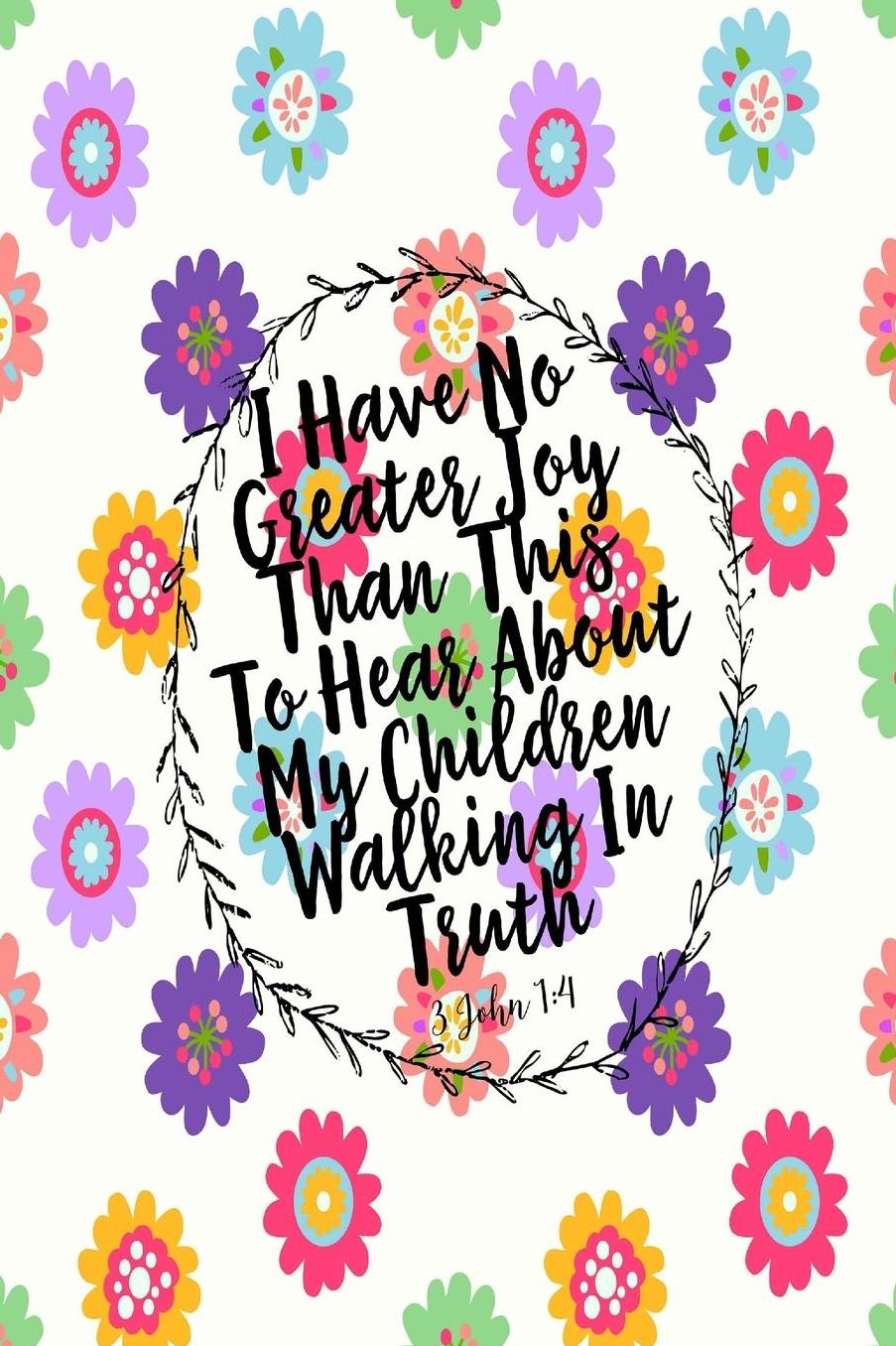 I have no greater joy than this, to hear about my children walking in truth