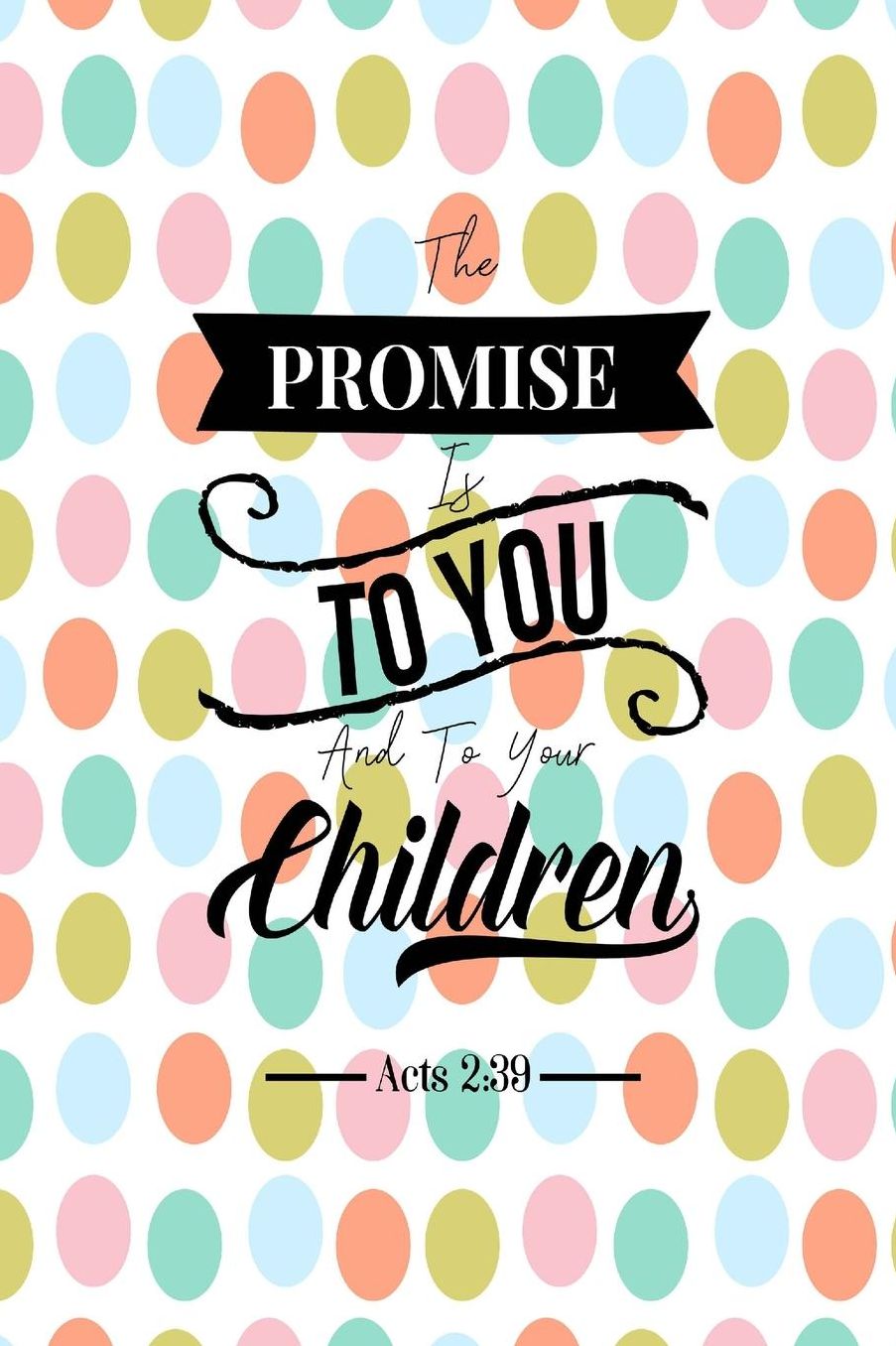 The promise is to you, and to your children